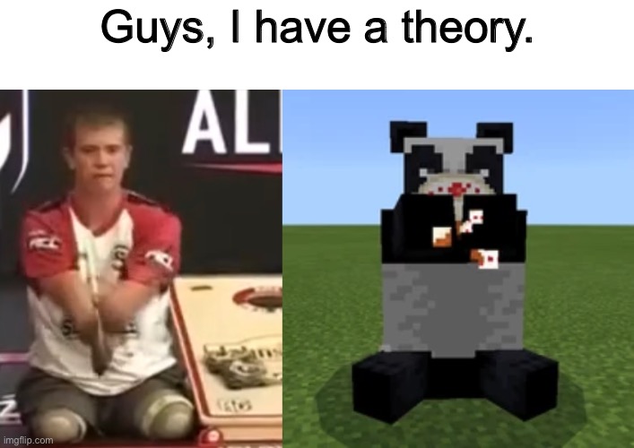 Guys, I have a theory. | made w/ Imgflip meme maker