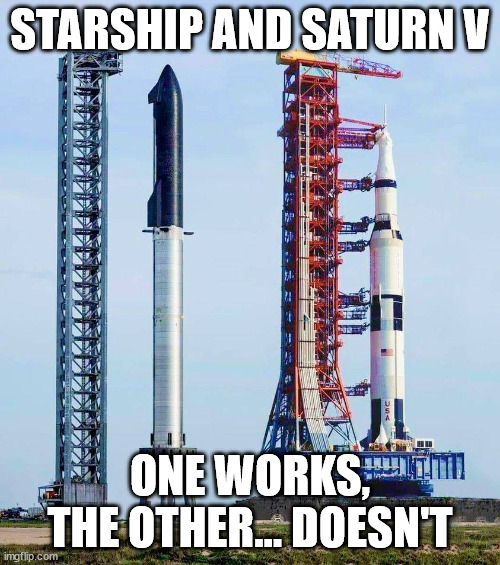 starship and Saturn v | STARSHIP AND SATURN V; ONE WORKS, THE OTHER... DOESN'T | image tagged in rockets,starship | made w/ Imgflip meme maker