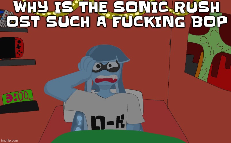 Skatez insomnia | WHY IS THE SONIC RUSH OST SUCH A FUC​​KING BOP | image tagged in skatez insomnia | made w/ Imgflip meme maker