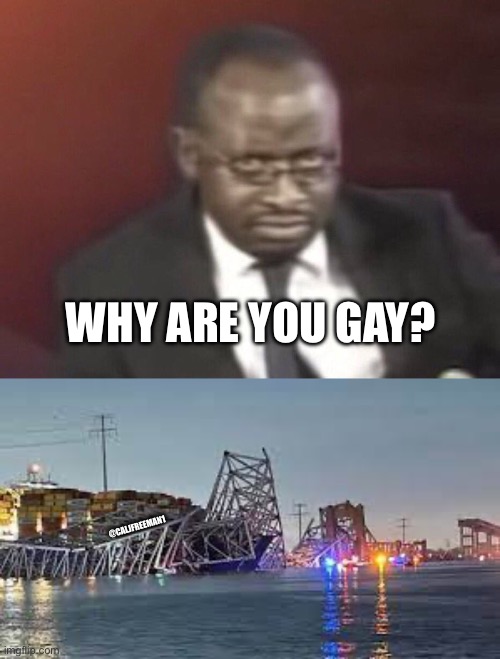 WHY ARE YOU GAY? @CALJFREEMAN1 | image tagged in why are you gay man staring,bridge,baltimore,donald trump,maga,republicans | made w/ Imgflip meme maker