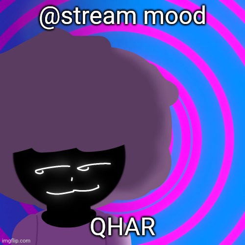 Mwehehehe >:3 | @stream mood; QHAR | image tagged in mwehehehe 3 | made w/ Imgflip meme maker