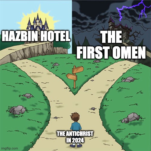 Two Paths | THE FIRST OMEN; HAZBIN HOTEL; THE ANTICHRIST IN 2024 | image tagged in two paths,religion,horror,hazbin hotel | made w/ Imgflip meme maker