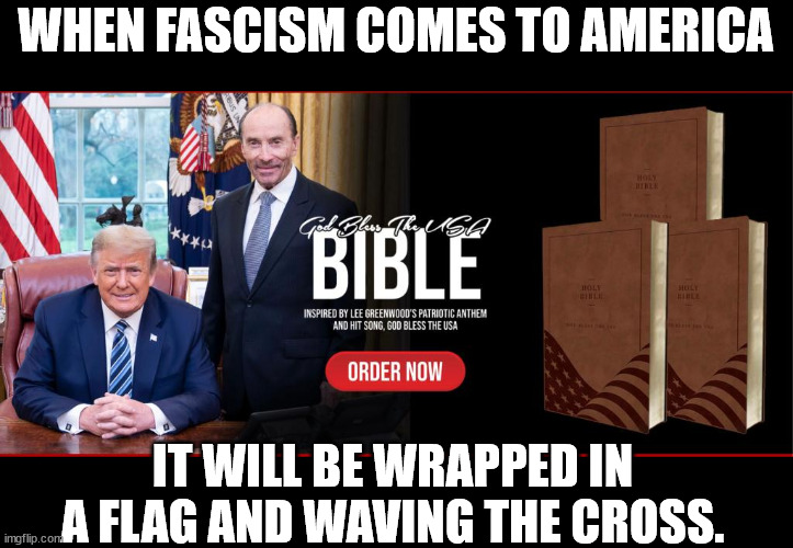 Litereally wrapped in the image of the flag | WHEN FASCISM COMES TO AMERICA; IT WILL BE WRAPPED IN A FLAG AND WAVING THE CROSS. | made w/ Imgflip meme maker