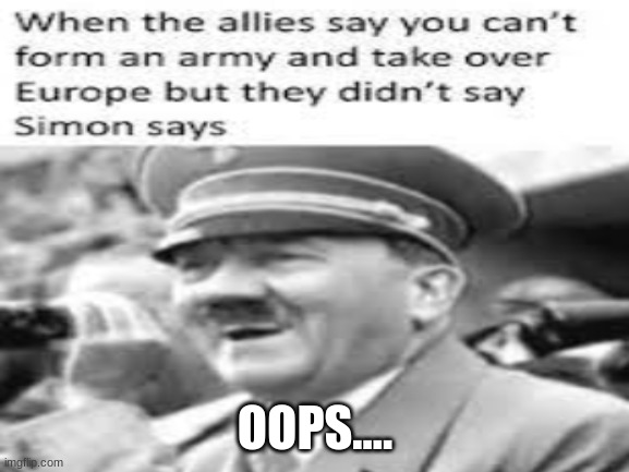 BRO DIDNT LISTEN TO SIMON | OOPS.... | image tagged in hitler,simon says,memes,funny memes | made w/ Imgflip meme maker
