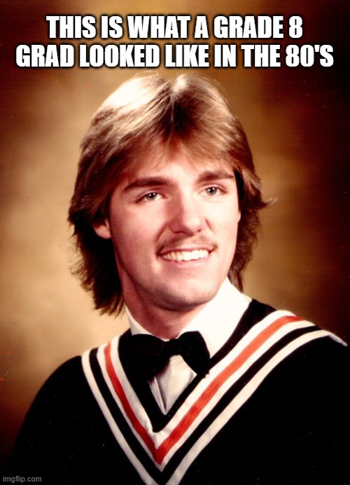 1980's Memes | THIS IS WHAT A GRADE 8 GRAD LOOKED LIKE IN THE 80'S | image tagged in 1980s,1980's,school,grad photo,kids in the 80s,funny memes | made w/ Imgflip meme maker