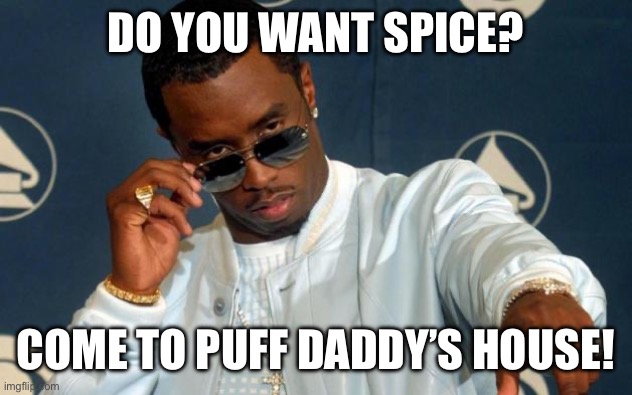 Puff Daddy | DO YOU WANT SPICE? COME TO PUFF DADDY’S HOUSE! | image tagged in puff daddy | made w/ Imgflip meme maker