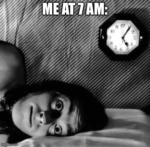Wide Awake | ME AT 7 AM: | image tagged in wide awake | made w/ Imgflip meme maker