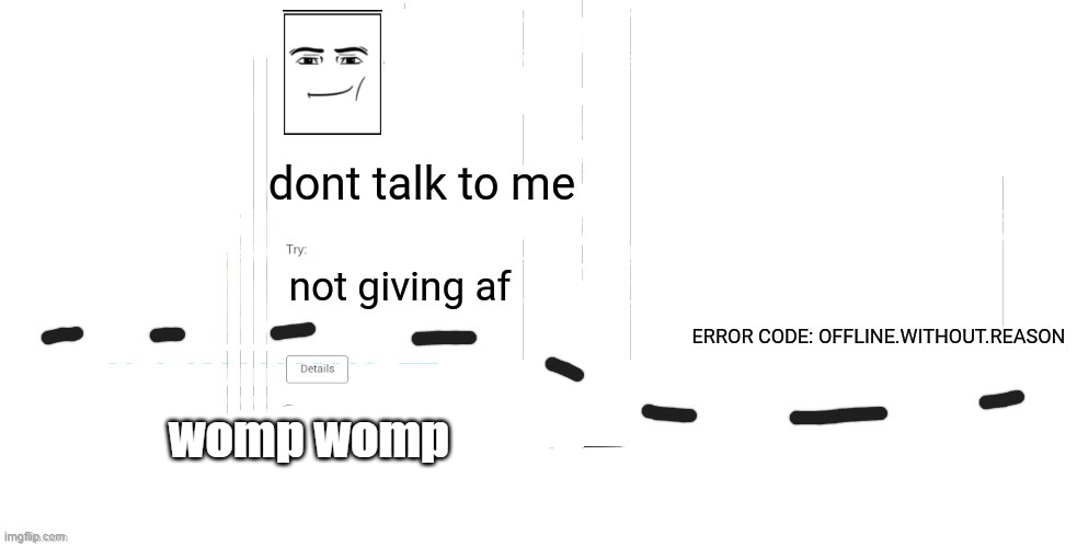 womp womp | womp womp | image tagged in offline without reason announcement temp,womp womp | made w/ Imgflip meme maker