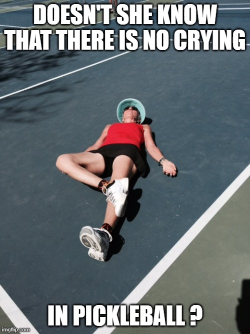 memes by Brad there is no crying in pickleball | DOESN'T SHE KNOW THAT THERE IS NO CRYING; IN PICKLEBALL ? | image tagged in sports,funny meme,funny | made w/ Imgflip meme maker