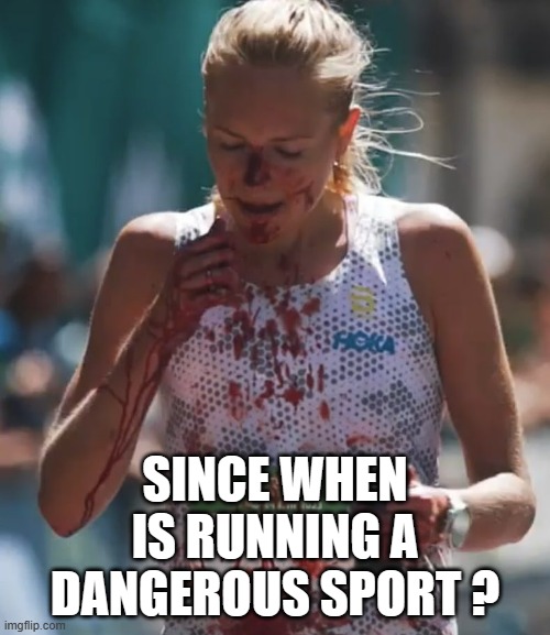 memes by Brad running is a dangerous sport | SINCE WHEN IS RUNNING A DANGEROUS SPORT ? | image tagged in sports,extreme sports,girl running,running,blood | made w/ Imgflip meme maker