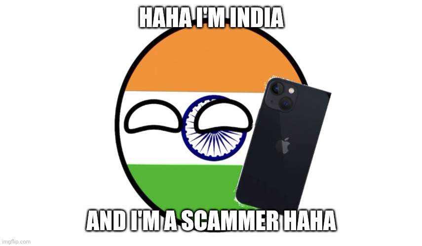 Do You Love India | HAHA I'M INDIA; AND I'M A SCAMMER HAHA | image tagged in indian scammer | made w/ Imgflip meme maker