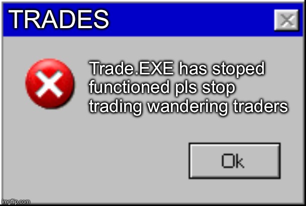 Windows Error Message | TRADES Trade.EXE has stoped functioned pls stop trading wandering traders | image tagged in windows error message | made w/ Imgflip meme maker