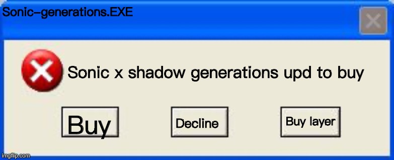 Windows xp error | Sonic-generations.EXE Buy Sonic x shadow generations upd to buy Decline Buy later | image tagged in windows xp error | made w/ Imgflip meme maker