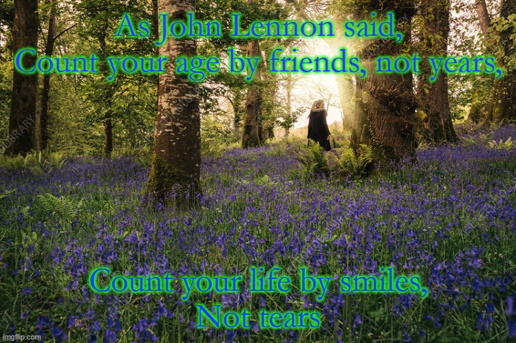 John Lennon Birthday Quote | As John Lennon said,
Count your age by friends, not years, Count your life by smiles,
Not tears | image tagged in birthday | made w/ Imgflip meme maker