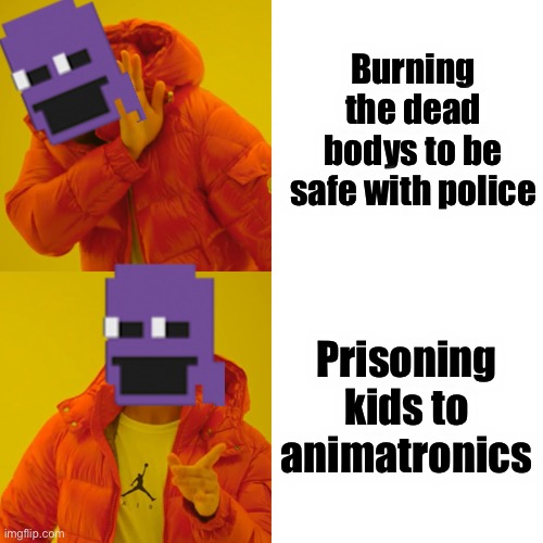 Prison them | Burning the dead bodys to be safe with police; Prisoning kids to animatronics | image tagged in memes,drake hotline bling | made w/ Imgflip meme maker