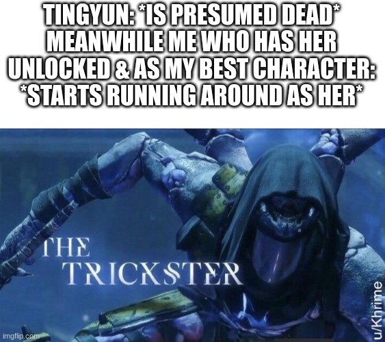 The Trickster | TINGYUN: *IS PRESUMED DEAD*
MEANWHILE ME WHO HAS HER UNLOCKED & AS MY BEST CHARACTER: *STARTS RUNNING AROUND AS HER* | image tagged in the trickster,honkai star rail | made w/ Imgflip meme maker