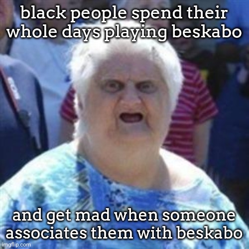 WAT Lady | black people spend their whole days playing beskabo; and get mad when someone associates them with beskabo | image tagged in wat lady | made w/ Imgflip meme maker