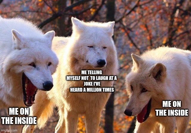 The Three Wolves | ME TELLING 
MYSELF NOT  TO LAUGH AT A 
JOKE I'VE HEARD A MILLION TIMES ME ON THE INSIDE ME ON THE INSIDE | image tagged in the three wolves | made w/ Imgflip meme maker
