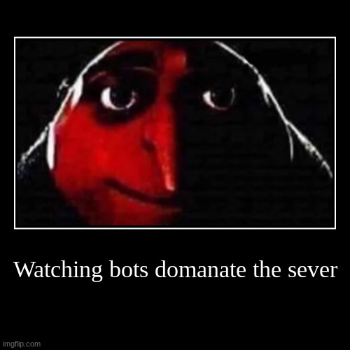 Watching bots domanate the sever | | image tagged in funny,demotivationals | made w/ Imgflip demotivational maker