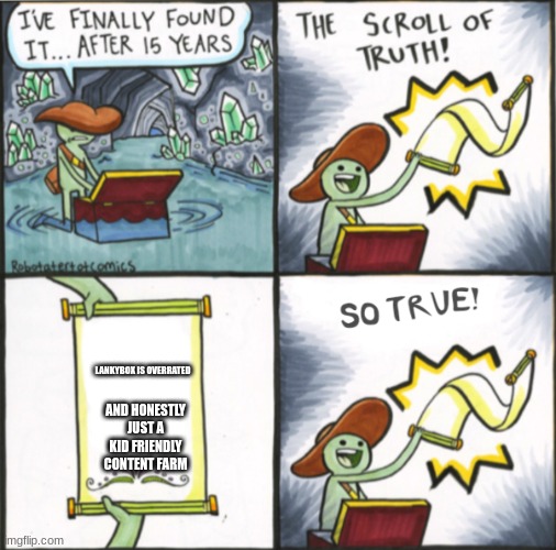 The Real Scroll Of Truth | LANKYBOX IS OVERRATED; AND HONESTLY JUST A KID FRIENDLY CONTENT FARM | image tagged in the real scroll of truth | made w/ Imgflip meme maker