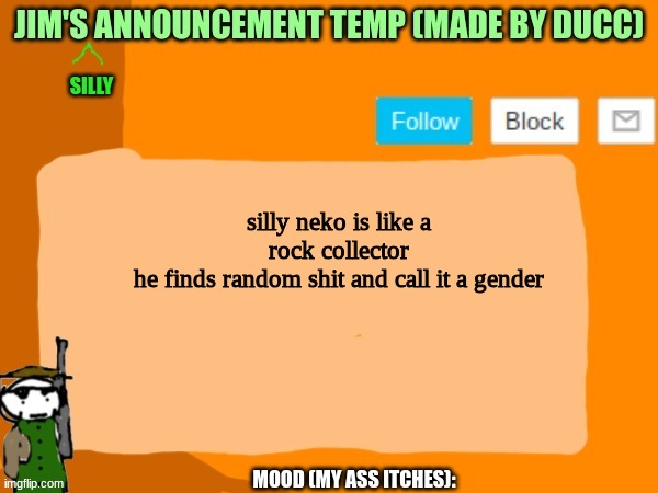 jims template | silly neko is like a rock collector
he finds random shit and call it a gender | image tagged in jims template | made w/ Imgflip meme maker