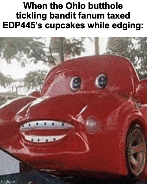 Jjugrgrrr no more rixzzzzz | When the Ohio butthole tickling bandit fanum taxed EDP445’s cupcakes while edging: | image tagged in only in ohio | made w/ Imgflip meme maker