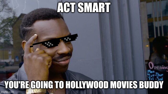 ACT SMART YOU'RE GOING TO HOLLYWOOD MOVIES BUDDY | image tagged in memes,roll safe think about it | made w/ Imgflip meme maker