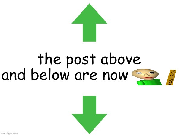 the post above and below are now baldi status | image tagged in the post above and below are now baldi status | made w/ Imgflip meme maker