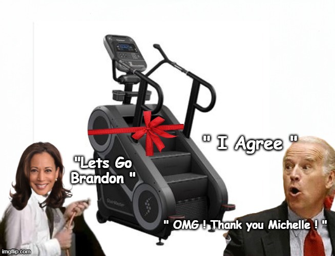The Gift is actually for her | " I Agree "; "Lets Go Brandon "; " OMG ! Thank you Michelle ! " | image tagged in stairmaster biden cumala gift meme | made w/ Imgflip meme maker