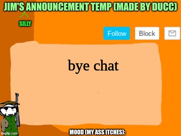 jims template | bye chat | image tagged in jims template | made w/ Imgflip meme maker