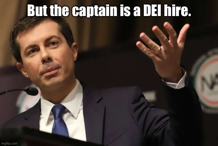 Pete Buttigieg | But the captain is a DEI hire. | image tagged in pete buttigieg | made w/ Imgflip meme maker