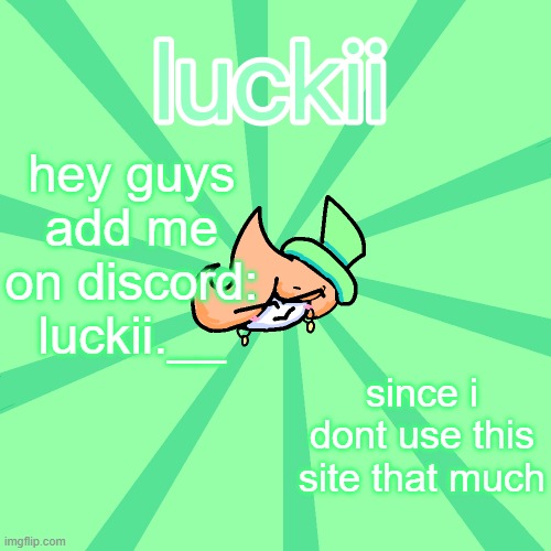 luckii | hey guys add me on discord: luckii.__; since i dont use this site that much | image tagged in luckii | made w/ Imgflip meme maker