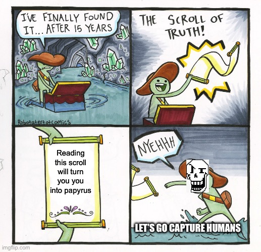 The Scroll Of Truth Meme | Reading this scroll will turn you you into papyrus; LET’S GO CAPTURE HUMANS | image tagged in memes,the scroll of truth | made w/ Imgflip meme maker