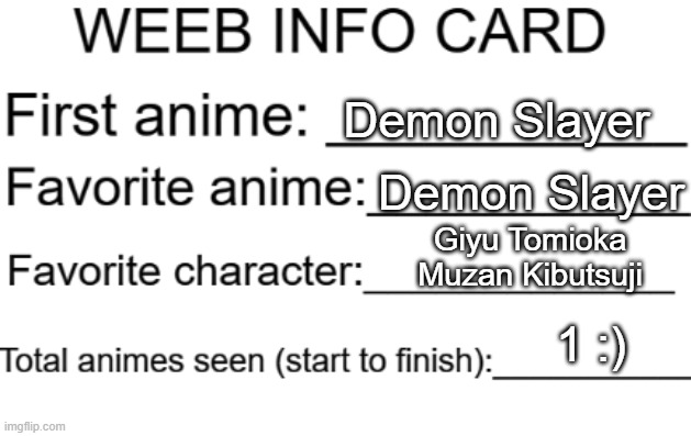 Weeb Info Card (P.S - I'm Alive ;) | Demon Slayer; Demon Slayer; Giyu Tomioka
Muzan Kibutsuji; 1 :) | image tagged in weeb info card | made w/ Imgflip meme maker