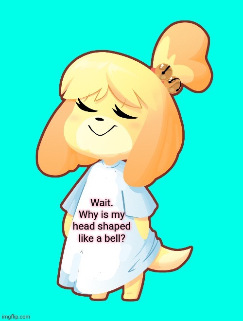 Isabelle Shirt | Wait. Why is my head shaped like a bell? | image tagged in isabelle shirt,bells,isabelle,animal crossing | made w/ Imgflip meme maker