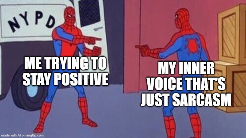 Inner Voice | ME TRYING TO STAY POSITIVE; MY INNER VOICE THAT'S JUST SARCASM | image tagged in spiderman pointing at spiderman | made w/ Imgflip meme maker