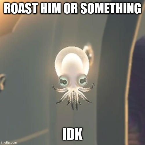 First post here ig | ROAST HIM OR SOMETHING; IDK | made w/ Imgflip meme maker