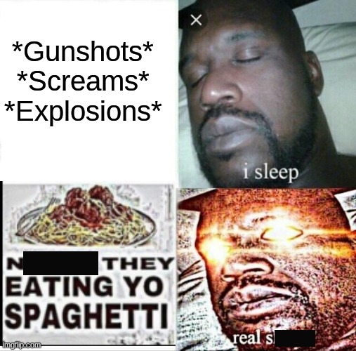 Don't touch my spaggett | *Gunshots*
*Screams*
*Explosions* | image tagged in memes,sleeping shaq | made w/ Imgflip meme maker