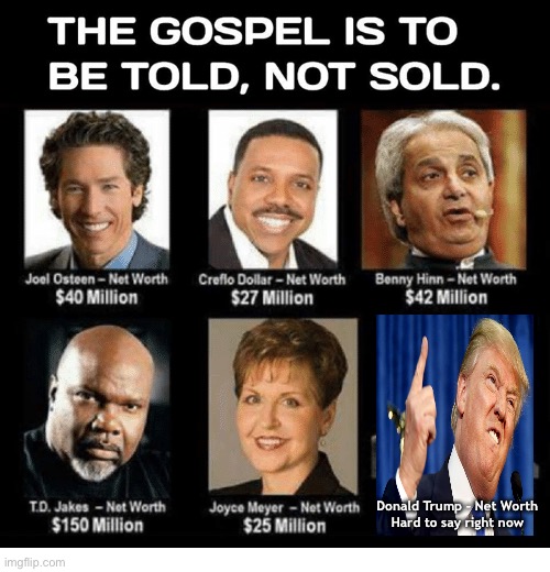 Rich preachers | Donald Trump - Net Worth
Hard to say right now | image tagged in false preachers | made w/ Imgflip meme maker