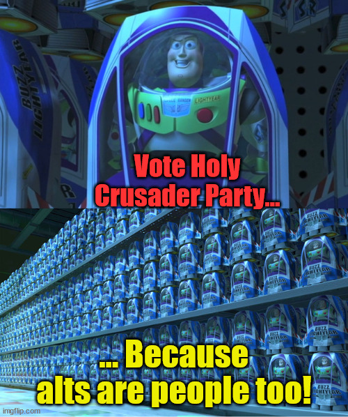 Slightly higher effort ad | Vote Holy Crusader Party... ... Because alts are people too! | image tagged in buzz lightyear clones | made w/ Imgflip meme maker