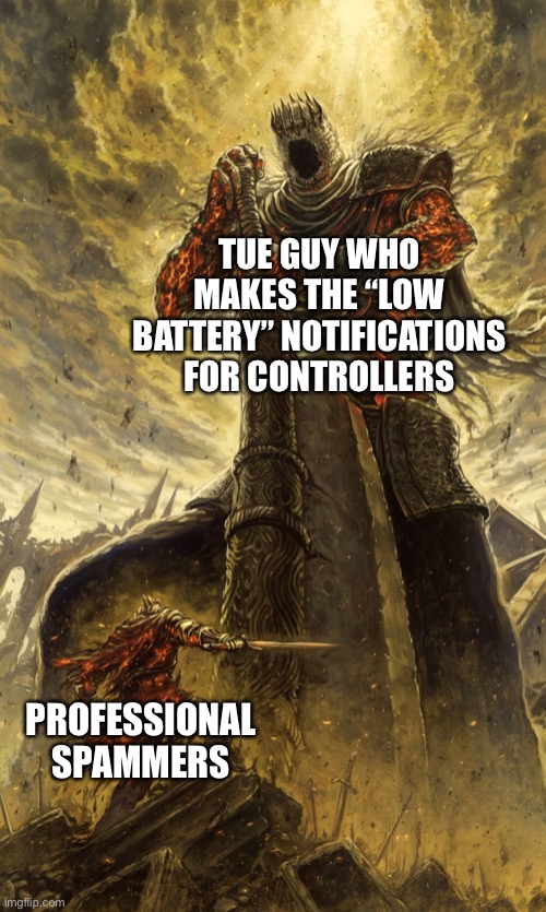 Yhorm Dark Souls | TUE GUY WHO MAKES THE “LOW BATTERY” NOTIFICATIONS FOR CONTROLLERS; PROFESSIONAL SPAMMERS | image tagged in yhorm dark souls,memes,funny | made w/ Imgflip meme maker