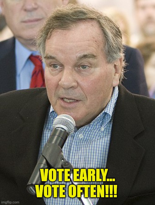 Richie Daley | VOTE EARLY...
VOTE OFTEN!!! | image tagged in richie daley | made w/ Imgflip meme maker