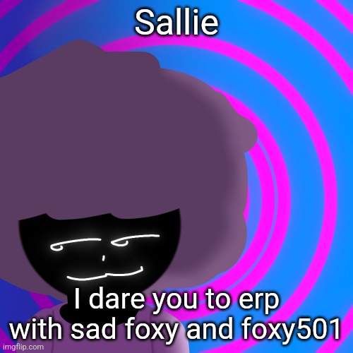 Do it no balls | Sallie; I dare you to erp with sad foxy and foxy501 | image tagged in mwehehehe 3 | made w/ Imgflip meme maker