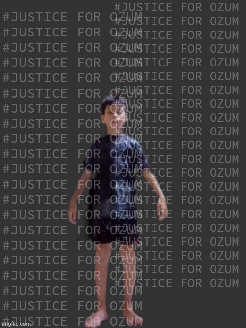 #justiceforozum | #JUSTICE FOR OZUM
#JUSTICE FOR OZUM
#JUSTICE FOR OZUM
#JUSTICE FOR OZUM
#JUSTICE FOR OZUM
#JUSTICE FOR OZUM
#JUSTICE FOR OZUM
#JUSTICE FOR OZUM
#JUSTICE FOR OZUM
#JUSTICE FOR OZUM
#JUSTICE FOR OZUM
#JUSTICE FOR OZUM
#JUSTICE FOR OZUM
#JUSTICE FOR OZUM
#JUSTICE FOR OZUM
#JUSTICE FOR OZUM
#JUSTICE FOR OZUM
#JUSTICE FOR OZUM
#JUSTICE FOR OZUM
#JUSTICE FOR OZUM
#JUSTICE FOR OZUM; #JUSTICE FOR OZUM
#JUSTICE FOR OZUM
#JUSTICE FOR OZUM
#JUSTICE FOR OZUM
#JUSTICE FOR OZUM
#JUSTICE FOR OZUM
#JUSTICE FOR OZUM
#JUSTICE FOR OZUM
#JUSTICE FOR OZUM
#JUSTICE FOR OZUM
#JUSTICE FOR OZUM
#JUSTICE FOR OZUM
#JUSTICE FOR OZUM
#JUSTICE FOR OZUM
#JUSTICE FOR OZUM
#JUSTICE FOR OZUM
#JUSTICE FOR OZUM
#JUSTICE FOR OZUM
#JUSTICE FOR OZUM
#JUSTICE FOR OZUM
#JUSTICE FOR OZUM | image tagged in justiceforozum | made w/ Imgflip meme maker