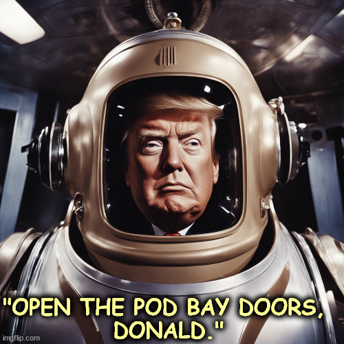The Ultimate Space Cadet | "OPEN THE POD BAY DOORS, 
DONALD." | image tagged in trump,spacex,lost in space,2001 a space odyssey | made w/ Imgflip meme maker