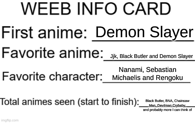 Weeb info card | Demon Slayer; Jjk, Black Butler and Demon Slayer; Nanami, Sebastian Michaelis and Rengoku; Black Butler, BNA, Chainsaw Man, Devilman Crybaby, and probably more I can think of | image tagged in weeb info card | made w/ Imgflip meme maker
