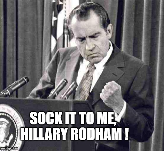 Nixon Soul | SOCK IT TO ME, 
HILLARY RODHAM ! | image tagged in nixon soul | made w/ Imgflip meme maker