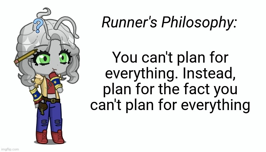 You can't plan for everything. Instead, plan for the fact you can't plan for everything; Runner's Philosophy: | made w/ Imgflip meme maker