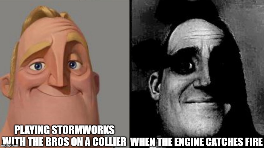 the collier fire stormworks | PLAYING STORMWORKS WITH THE BROS ON A COLLIER; WHEN THE ENGINE CATCHES FIRE | image tagged in traumatized mr incredible | made w/ Imgflip meme maker