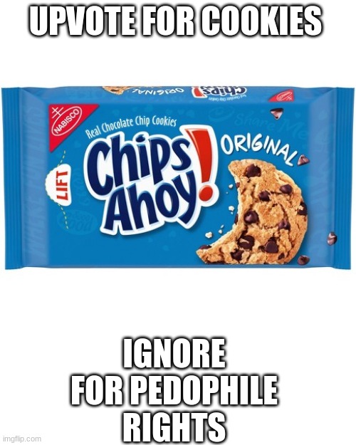 chips ahoy | UPVOTE FOR COOKIES; IGNORE FOR PEDOPHILE RIGHTS | image tagged in chips ahoy,memes,funny,cats,dogs | made w/ Imgflip meme maker
